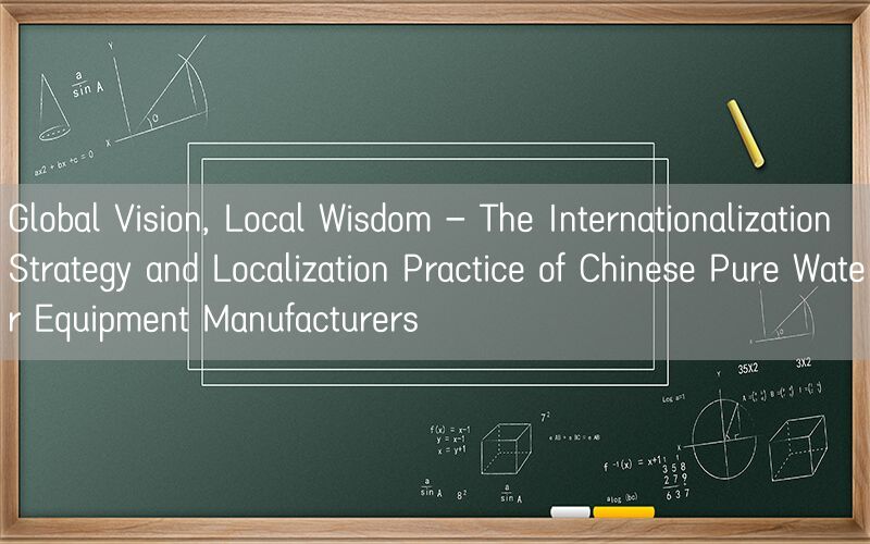 Global Vision, Local Wisdom - The Internationalization Strategy and Localization Practice of Chinese Pure Water Equipment Manufacturers(pic1)