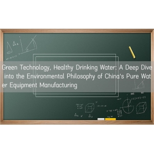 Green Technology, Healthy Drinking Water: A Deep Dive into the Environmental Philosophy of China's P