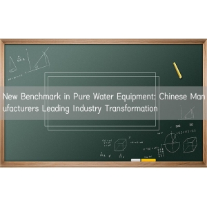 New Benchmark in Pure Water Equipment: Chinese Manufacturers Leading Industry Transformation