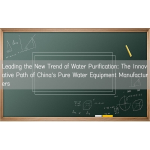 Leading the New Trend of Water Purification: The Innovative Path of China's Pure Water Equipment Man